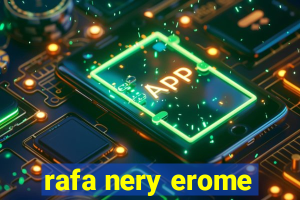 rafa nery erome